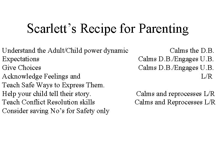 Scarlett’s Recipe for Parenting Understand the Adult/Child power dynamic Calms the D. B. Expectations