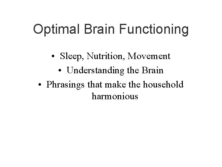 Optimal Brain Functioning • Sleep, Nutrition, Movement • Understanding the Brain • Phrasings that