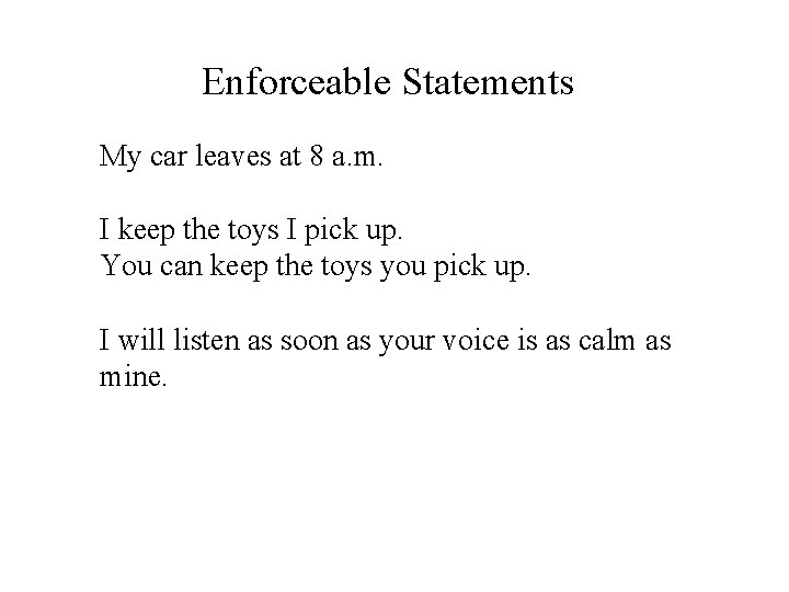 Enforceable Statements My car leaves at 8 a. m. I keep the toys I