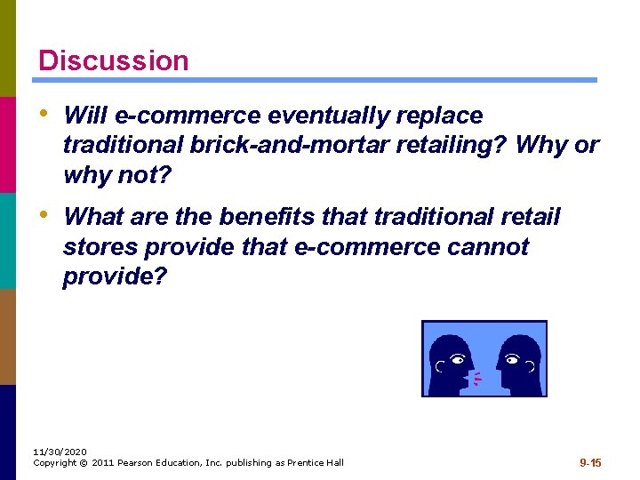 Discussion • Will e-commerce eventually replace traditional brick-and-mortar retailing? Why or why not? •