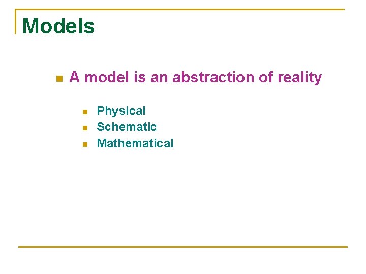 Models n A model is an abstraction of reality n n n Physical Schematic