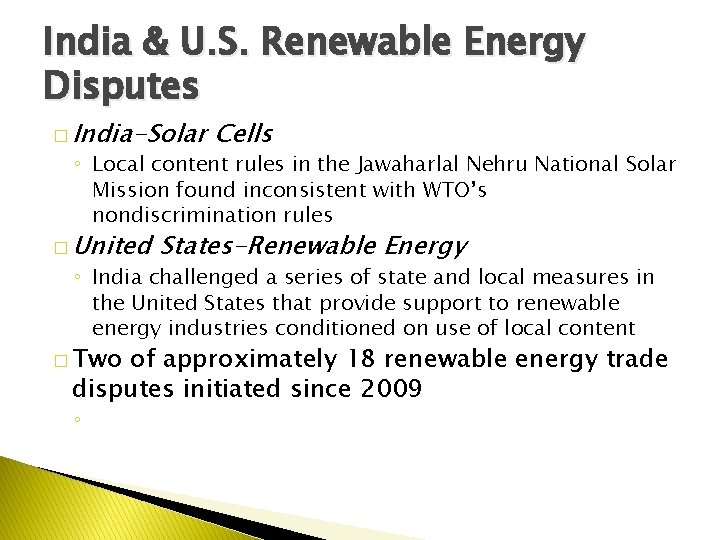 India & U. S. Renewable Energy Disputes � India-Solar Cells ◦ Local content rules