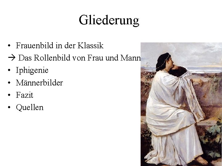 Gliederung • Frauenbild in der Klassik Das Rollenbild von Frau und Mann • Iphigenie