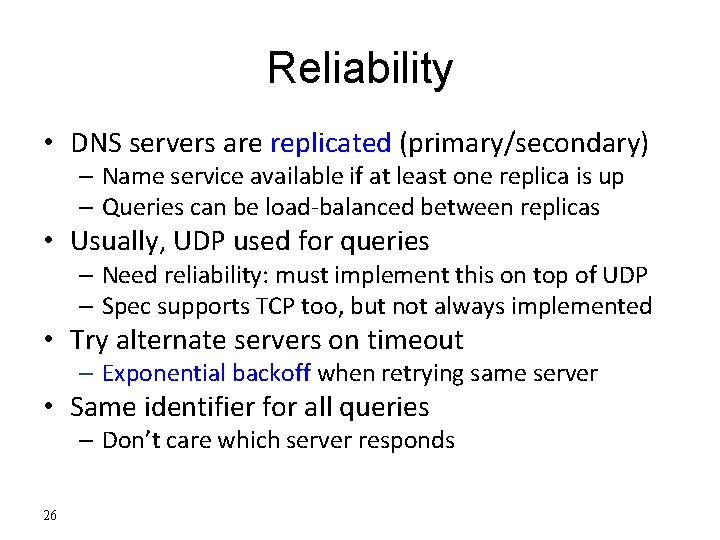 Reliability • DNS servers are replicated (primary/secondary) – Name service available if at least