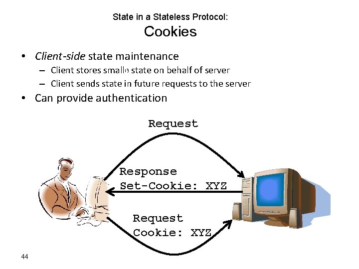 State in a Stateless Protocol: Cookies • Client-side state maintenance – Client stores small