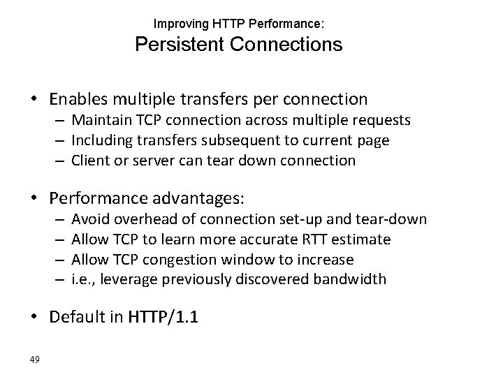 Improving HTTP Performance: Persistent Connections • Enables multiple transfers per connection – Maintain TCP