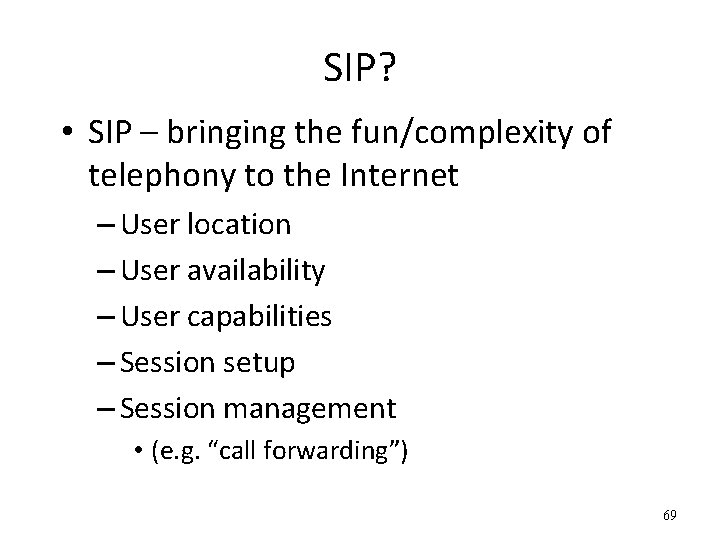 SIP? • SIP – bringing the fun/complexity of telephony to the Internet – User