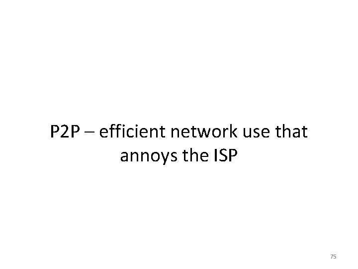 P 2 P – efficient network use that annoys the ISP 75 