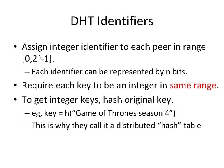 DHT Identifiers • Assign integer identifier to each peer in range [0, 2 n-1].