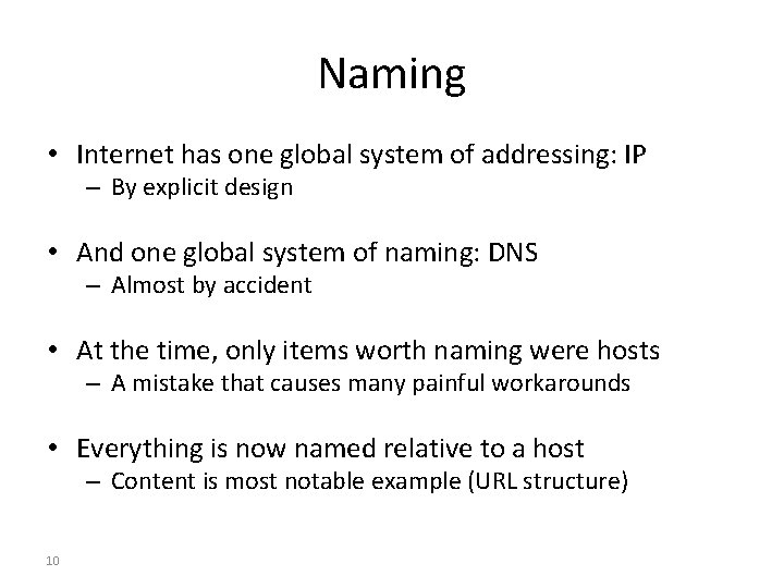 Naming • Internet has one global system of addressing: IP – By explicit design