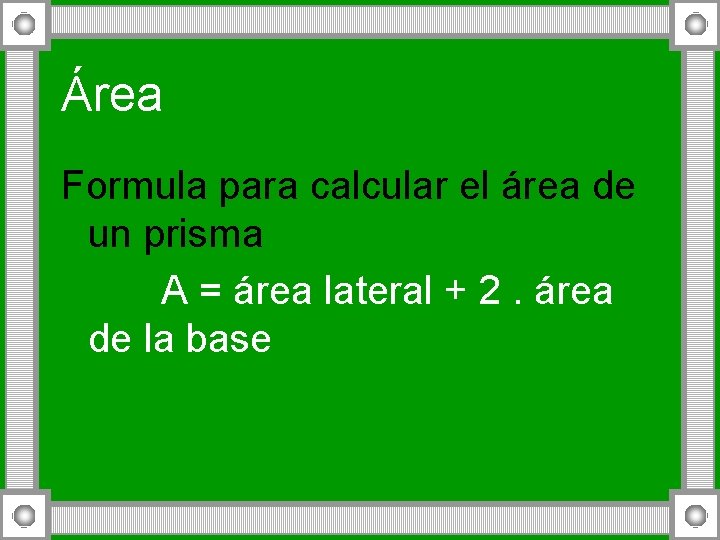 Área Formula para calcular el área de un prisma A = área lateral +