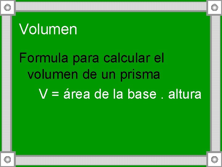 Volumen Formula para calcular el volumen de un prisma V = área de la