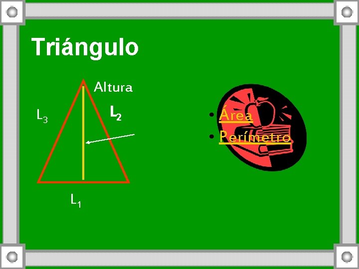 Triángulo Altura L 2 L 3 L 1 • Área • Perímetro 