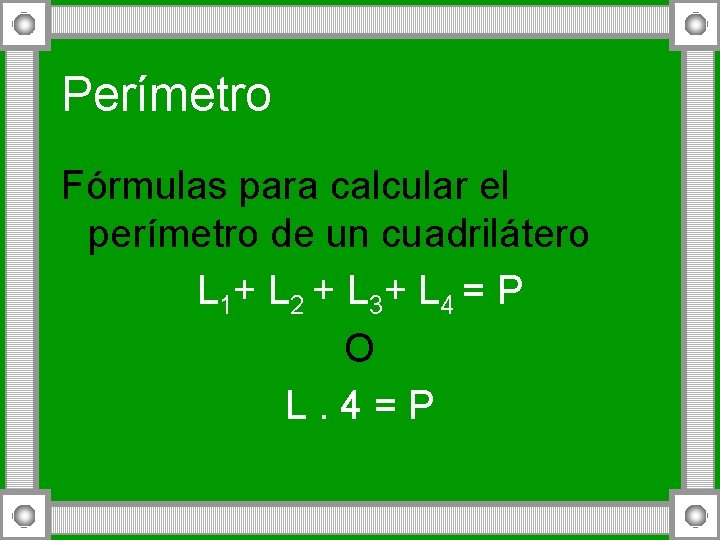 Perímetro Fórmulas para calcular el perímetro de un cuadrilátero L 1+ L 2 +