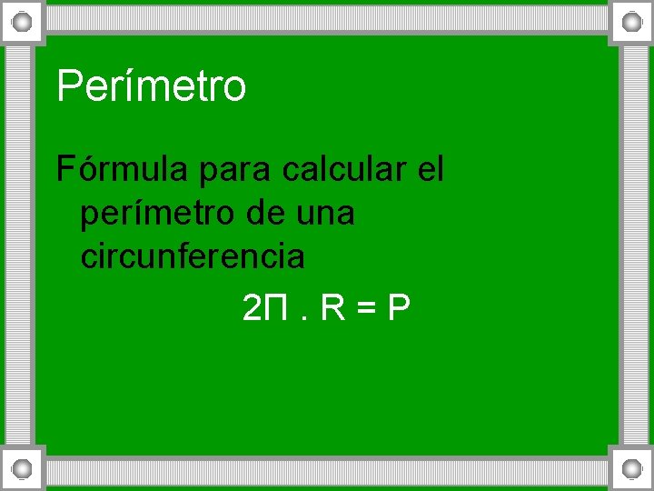 Perímetro Fórmula para calcular el perímetro de una circunferencia 2Π. R = P 