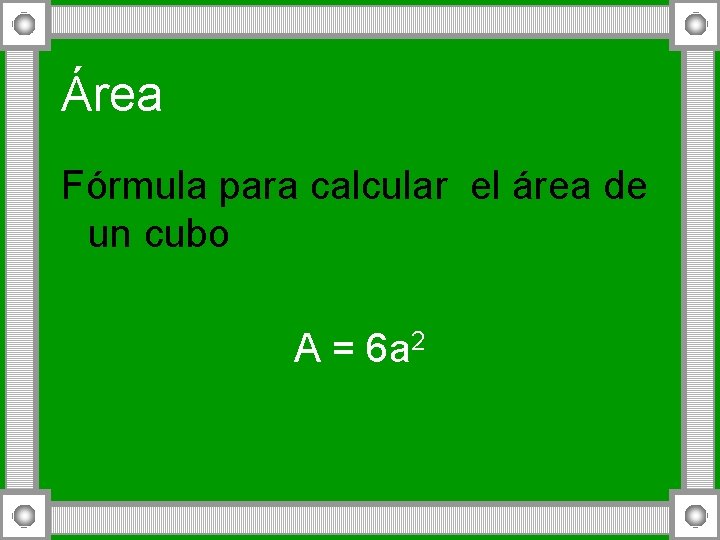Área Fórmula para calcular el área de un cubo A = 6 a 2