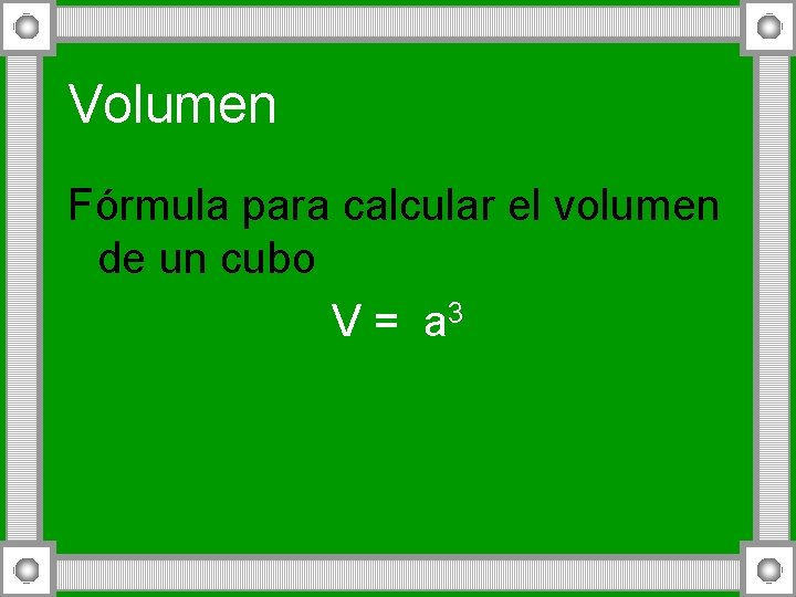 Volumen Fórmula para calcular el volumen de un cubo V = a 3 