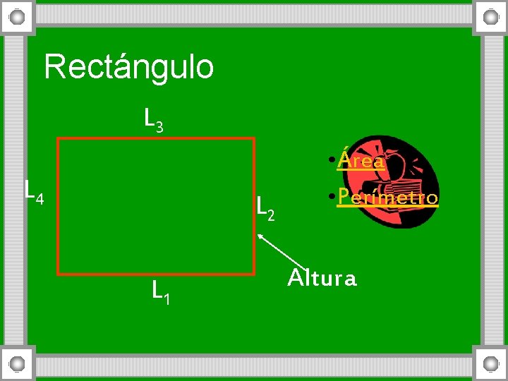 Rectángulo L 3 L 4 L 2 L 1 • Área • Perímetro Altura