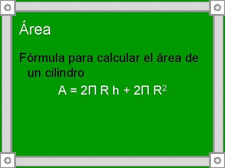 Área Fórmula para calcular el área de un cilindro A = 2 П R