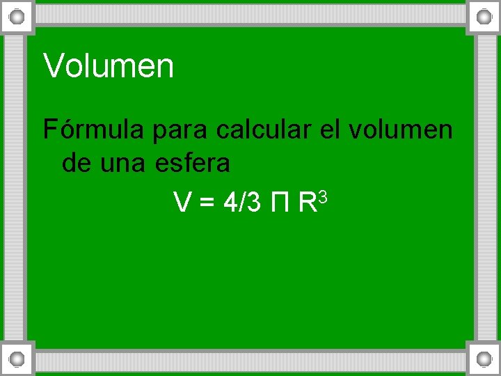 Volumen Fórmula para calcular el volumen de una esfera V = 4/3 Π R