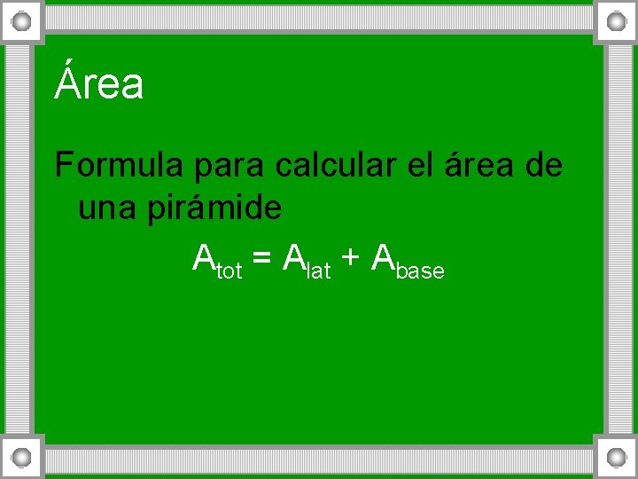 Área Formula para calcular el área de una pirámide Atot = Alat + Abase