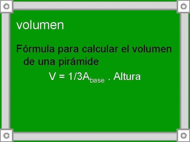 volumen Fórmula para calcular el volumen de una pirámide V = 1/3 Abase. Altura