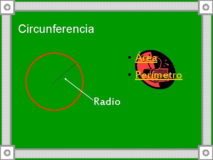 Circunferencia • Área • Perímetro Radio 