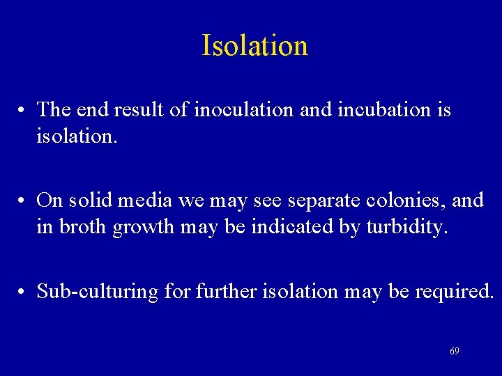 Isolation • The end result of inoculation and incubation is isolation. • On solid