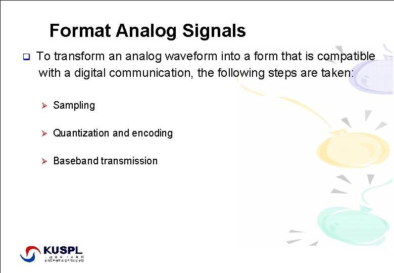 Format Analog Signals q To transform an analog waveform into a form that is