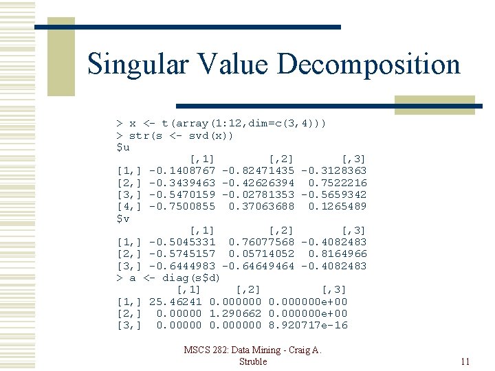 Singular Value Decomposition > x <- t(array(1: 12, dim=c(3, 4))) > str(s <- svd(x))