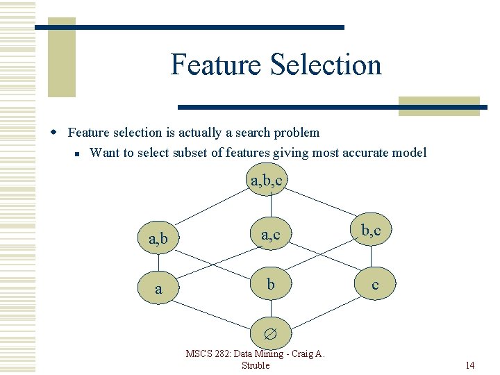 Feature Selection w Feature selection is actually a search problem n Want to select