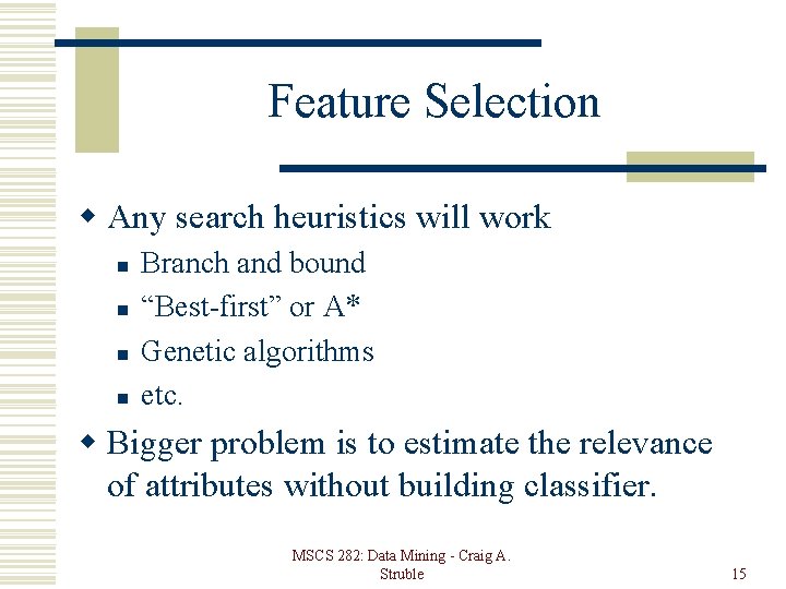 Feature Selection w Any search heuristics will work n n Branch and bound “Best-first”