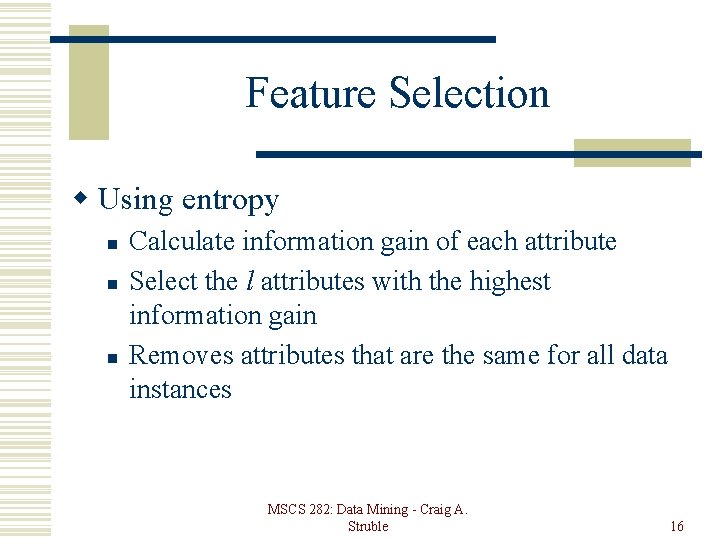 Feature Selection w Using entropy n n n Calculate information gain of each attribute