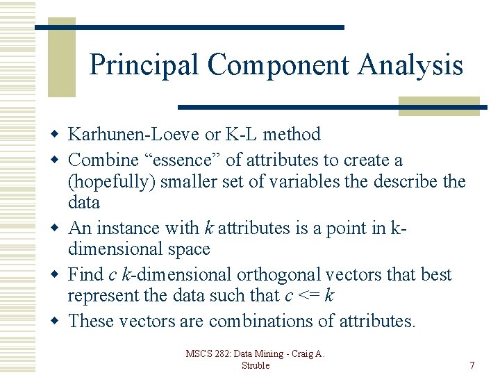 Principal Component Analysis w Karhunen-Loeve or K-L method w Combine “essence” of attributes to