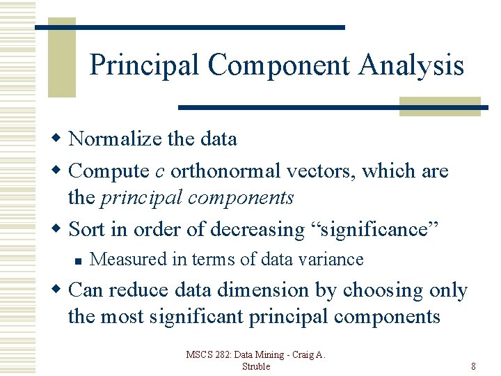 Principal Component Analysis w Normalize the data w Compute c orthonormal vectors, which are