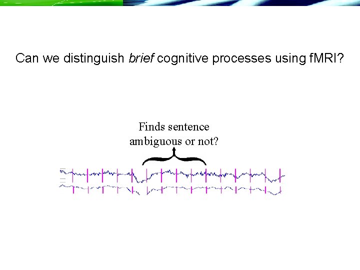 Can we distinguish brief cognitive processes using f. MRI? Finds sentence ambiguous or not?