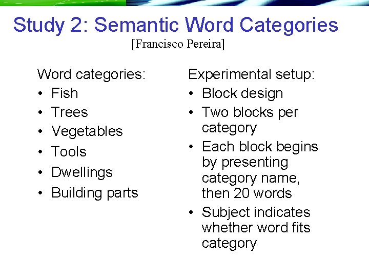 Study 2: Semantic Word Categories [Francisco Pereira] Word categories: • Fish • Trees •