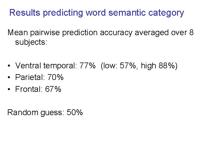 Results predicting word semantic category Mean pairwise prediction accuracy averaged over 8 subjects: •