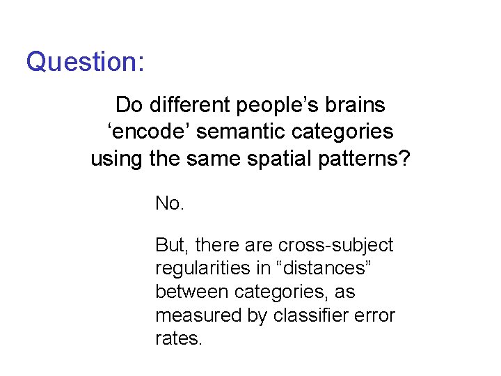 Question: Do different people’s brains ‘encode’ semantic categories using the same spatial patterns? No.