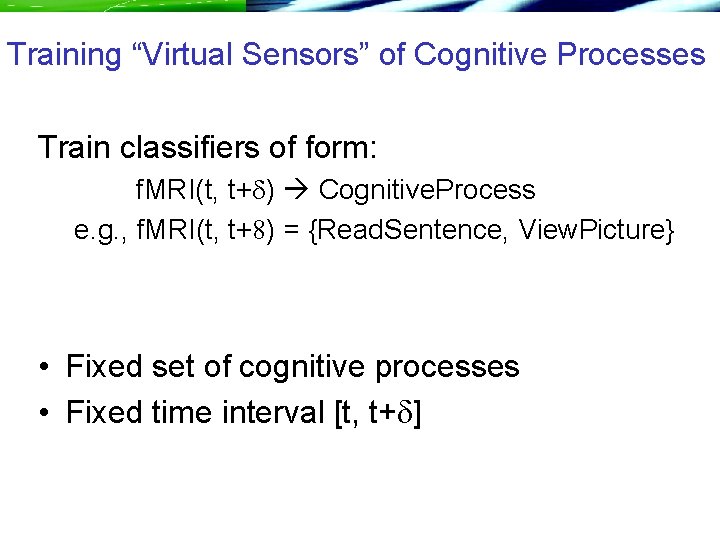 Training “Virtual Sensors” of Cognitive Processes Train classifiers of form: f. MRI(t, t+d) Cognitive.