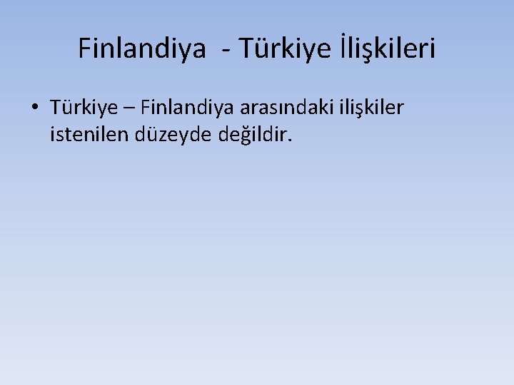 Finlandiya - Türkiye İlişkileri • Türkiye – Finlandiya arasındaki ilişkiler istenilen düzeyde değildir. 