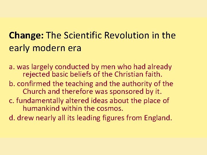 Change: The Scientific Revolution in the early modern era a. was largely conducted by