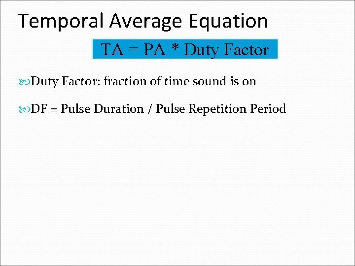 Temporal Average Equation TA = PA * Duty Factor: fraction of time sound is