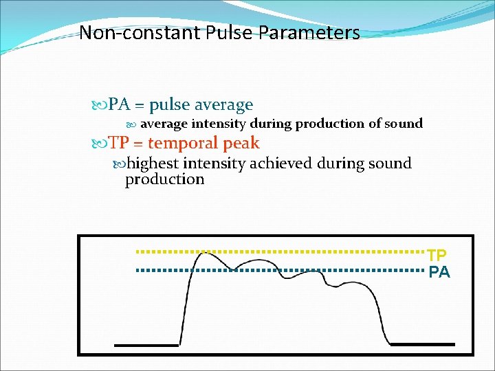 Non-constant Pulse Parameters PA = pulse average intensity during production of sound TP =