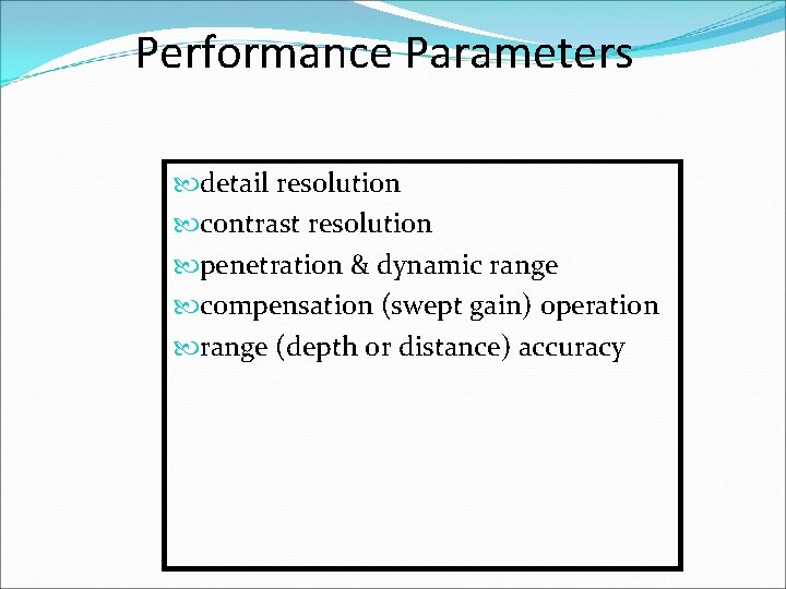 Performance Parameters detail resolution contrast resolution penetration & dynamic range compensation (swept gain) operation