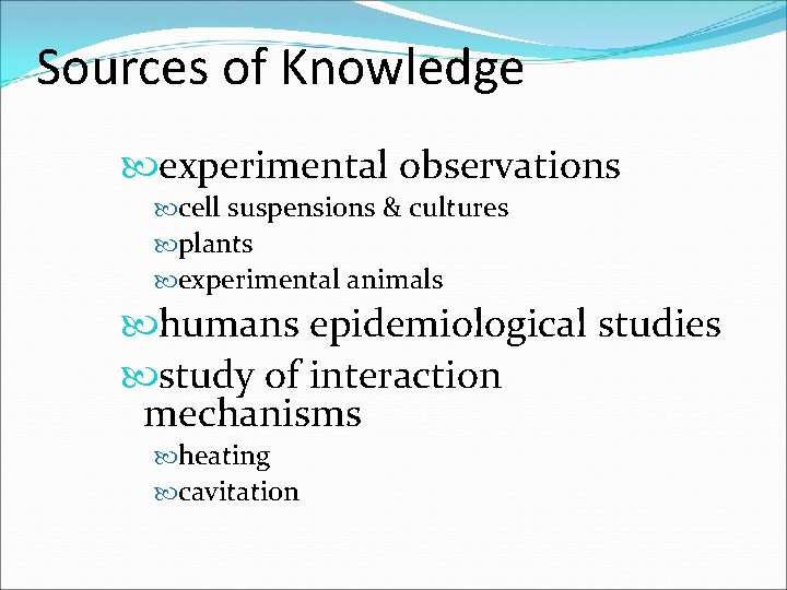 Sources of Knowledge experimental observations cell suspensions & cultures plants experimental animals humans epidemiological