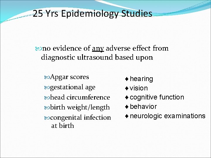 25 Yrs Epidemiology Studies no evidence of any adverse effect from diagnostic ultrasound based 25 Yrs Epidemiology Studies no evidence of any adverse effect from diagnostic ultrasound based