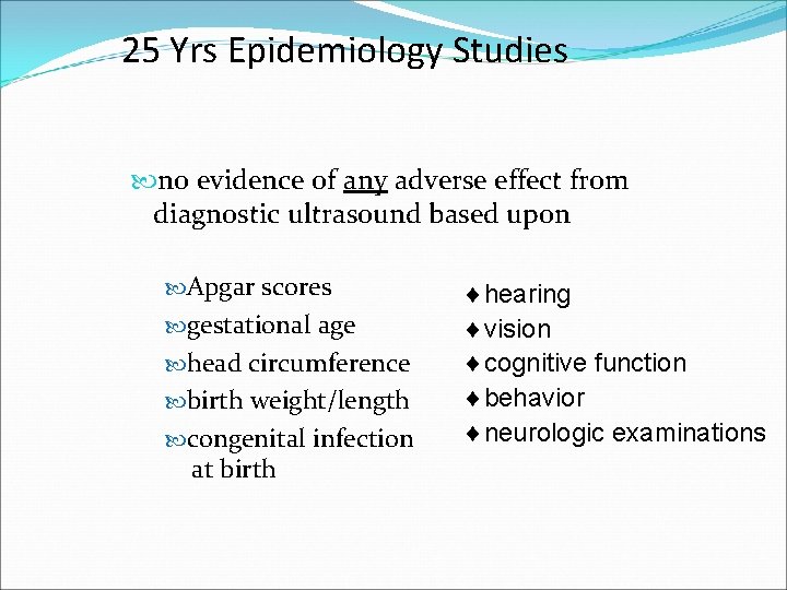 25 Yrs Epidemiology Studies no evidence of any adverse effect from diagnostic ultrasound based