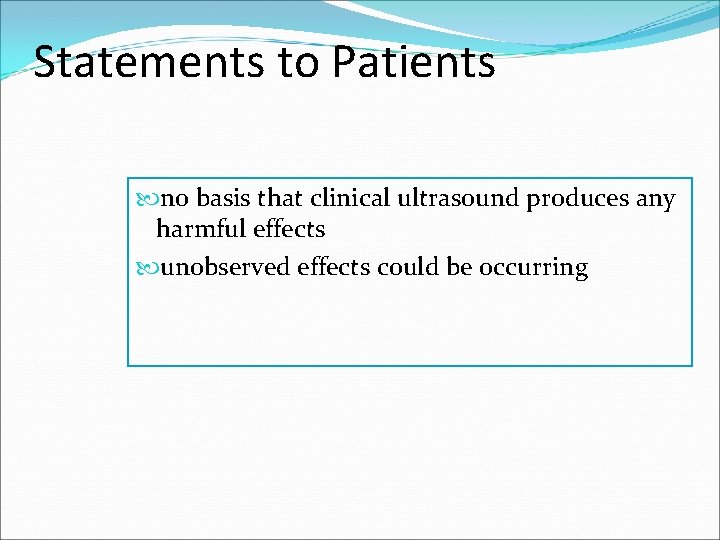 Statements to Patients no basis that clinical ultrasound produces any harmful effects unobserved effects Statements to Patients no basis that clinical ultrasound produces any harmful effects unobserved effects