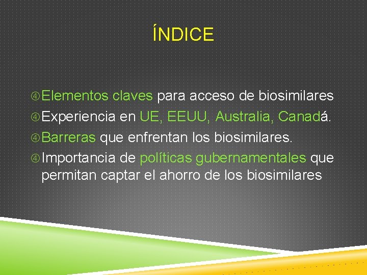 ÍNDICE Elementos claves para acceso de biosimilares Experiencia en UE, EEUU, Australia, Canadá. Barreras ÍNDICE Elementos claves para acceso de biosimilares Experiencia en UE, EEUU, Australia, Canadá. Barreras